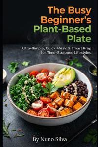 The Busy Beginner's Plant-Based Plate