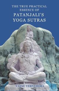 The true practical essence of Patanjali's Yoga Sutras