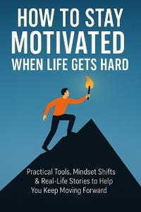 How to Stay Motivated When Life Gets Hard