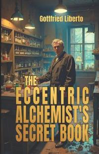 Liberto, G: Eccentric Alchemist's Secret Book
