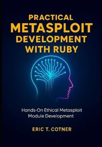 Practical Metasploit Development with Ruby