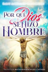 Por qué Dios se Hizo Hombre