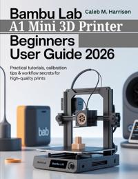 Bambu Lab A1 Mini 3D Printer Beginners User Guide 2026