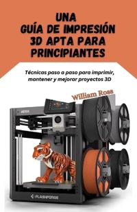 Una guía de impresión 3D apta para principiantes