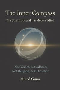 The Inner Compass The Upanishads and the Modern Mind