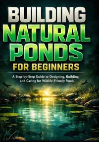 Building Natural Ponds for Beginners