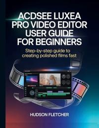 ACDSee Luxea Pro Video Editor User Guide for Beginners
