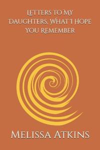 Letters to My Daughters, What I Hope you Remember