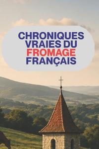 Chroniques vraies du fromage français