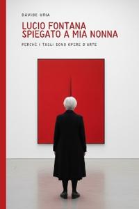 Lucio Fontana spiegato a mia nonna