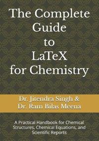 The Complete Guide to LaTeX for Chemistry