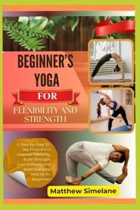 Beginner's Yoga For Flexibility And Strength