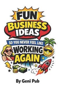 Fun Business Ideas So You Never Feel Like Working Again