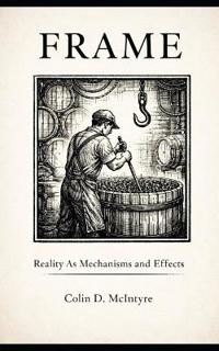 FRAME Reality As Mechanisms and Effects