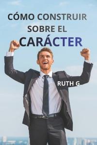 Cómo Construir Sobre El Carácter