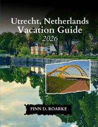 Utrecht, Netherlands Vacation Guide 2026