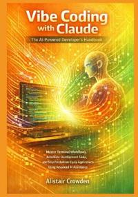 Vibe Coding with Claude, The AI-Powered Developer's Handbook