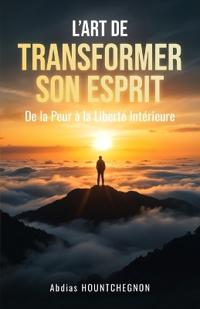 L'Art de Transformer Son Esprit