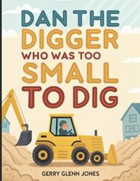 Dan The Digger Who Was Too Small to Dig