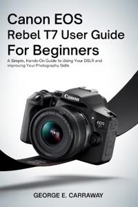 Canon EOS Rebel T7 User Guide for Beginners