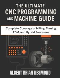 The Ultimate CNC Programming and Machine Guide