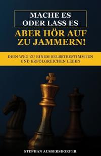 Mache es oder lass es, aber hör auf zu jammern!