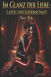 Im Glanz der Liebe Latex und Leidenschaft