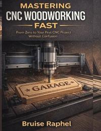Mastering CNC Woodworking Fast