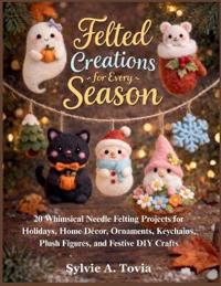 Felted Creations for Every Season