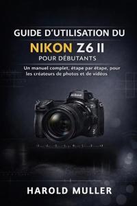 Guide d'Utilisation Du Nikon Z6 II Pour Débutants