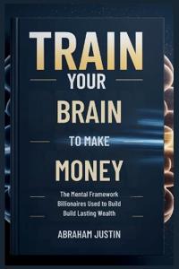 TRAIN Your BRAIN to MAKE MORE MONEY