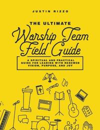The Ultimate Worship Team Field Guide