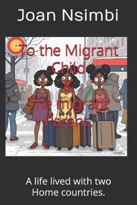 To the Migrant Child & the migrant Parent.