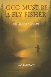 God Must Be A Fly Fisher