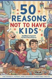 50 Reasons Not to Have Kids