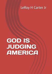 Carter Jr, L: GOD IS JUDGING AMERICA