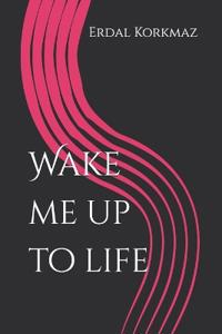Wake me up to life