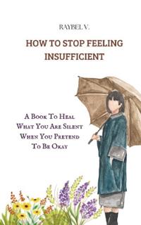 How to Stop Feeling Insufficient