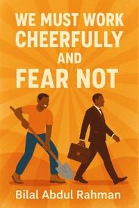We Must Work Cheerfully and Fear not!