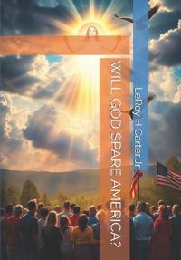 Carter Jr, L: WILL GOD SPARE AMERICA?