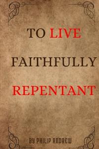 To Live Faithfully Repentant