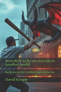 How NOT to be an exorcist in another world