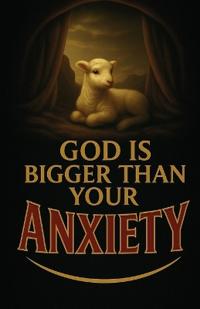 God Is Bigger Than Your Anxiety