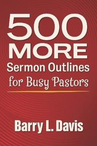 500 MORE Sermon Outlines for Busy Pastors