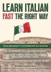 Learn Italian Fast The Right Way - From Beginner to Intermediate in 3 Months