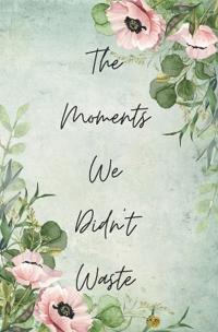 The Moments We Didn't Waste