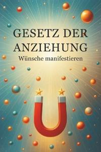 GESETZ DER ANZIEHUNG - Wünsche manifestieren