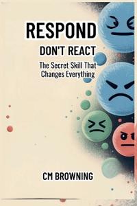 Respond Don't React