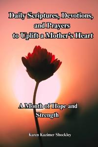 Daily Scriptures, Devotions and Prayers to Uplift a Mother's Heart