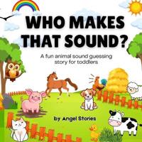 Who Makes That Sound? A Fun Animal Sound Book for Toddlers and Preschoolers